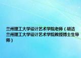兰州理工大学设计艺术学院老师（胡洁 兰州理工大学设计艺术学院教授博士生导师）