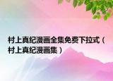村上真纪漫画全集免费下拉式（村上真纪漫画集）