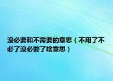 没必要和不需要的意思（不用了不必了没必要了啥意思）