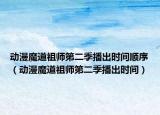 动漫魔道祖师第二季播出时间顺序（动漫魔道祖师第二季播出时间）