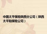 中国太平保险陕西分公司（陕西太平阳保险公司）