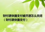 财付通快捷支付被开通怎么关闭（财付通快捷支付）