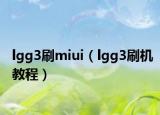 lgg3刷miui（lgg3刷机教程）