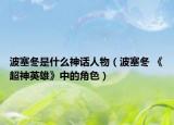 波塞冬是什么神话人物（波塞冬 《超神英雄》中的角色）