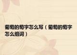 葡萄的萄字怎么写（葡萄的萄字怎么组词）