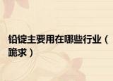 铅锭主要用在哪些行业（跪求）
