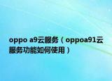 oppo a9云服务（oppoa91云服务功能如何使用）
