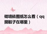 砌墙砖图纸怎么看（qq掷骰子在哪里）