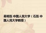 葛明磊 中国人民大学（石磊 中国人民大学教授）