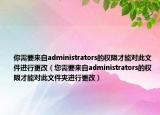 你需要来自administrators的权限才能对此文件进行更改（您需要来自administrators的权限才能对此文件夹进行更改）