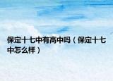 保定十七中有高中吗（保定十七中怎么样）