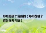 郑州是哪个省份的（郑州在哪个省份简介介绍）