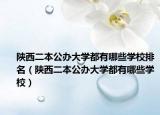 陕西二本公办大学都有哪些学校排名（陕西二本公办大学都有哪些学校）