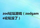 zod论坛游戏（zodgame论坛没了）