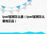 ipad官网怎么查（ipad官网怎么查询正品）