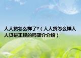 人人贷怎么样了?（人人贷怎么样人人贷是正规的吗简介介绍）