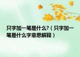 只字加一笔是什么?（只字加一笔是什么字意思解释）