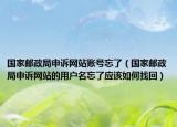 国家邮政局申诉网站账号忘了（国家邮政局申诉网站的用户名忘了应该如何找回）