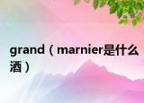 grand（marnier是什么酒）