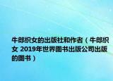 牛郎织女的出版社和作者（牛郎织女 2019年世界图书出版公司出版的图书）