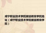 咸宁职业技术学院继续教育学院地址（咸宁职业技术学院继续教育学院）