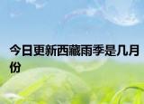 今日更新西藏雨季是几月份