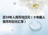 近10年人民币兑日元（十年前人民币对日元汇率）