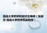 西南大学药学院研究生导师（张继芬 西南大学药学院副教授）