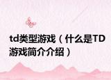 td类型游戏（什么是TD游戏简介介绍）