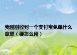 我刚刚收到一个支付宝免单什么意思（要怎么用）