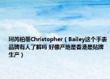 珂芮柏蒂Christopher（Bailey这个手表品牌有人了解吗 好像产地是香港是贴牌生产）