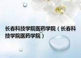 长春科技学院医药学院（长春科技学院医药学院）