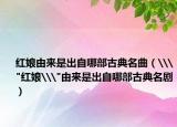 红娘由来是出自哪部古典名曲（\