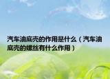 汽车油底壳的作用是什么（汽车油底壳的螺丝有什么作用）