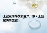工业聚丙烯酰胺生产厂家（工业聚丙烯酰胺）