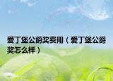 爱丁堡公爵奖费用（爱丁堡公爵奖怎么样）