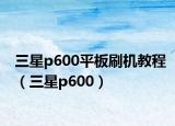 三星p600平板刷机教程（三星p600）