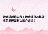 吸金球制作过程（吸金球是怎样做它的原理是甚么简介介绍）