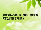 oppoa7怎么打开录屏（oppoa7怎么打开手电筒）