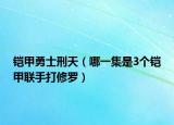 铠甲勇士刑天（哪一集是3个铠甲联手打修罗）