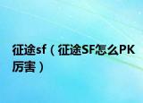 征途sf（征途SF怎么PK厉害）
