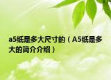 a5纸是多大尺寸的（A5纸是多大的简介介绍）