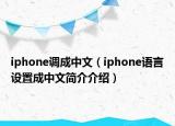 iphone调成中文（iphone语言设置成中文简介介绍）