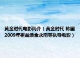 黄金时代电影简介（黄金时代 韩国2009年崔益焕金永南等执导电影）