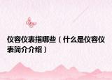 仪容仪表指哪些（什么是仪容仪表简介介绍）