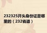 232325开头身份证是哪里的（232省道）
