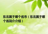 东北属于哪个省市（东北属于哪个省简介介绍）