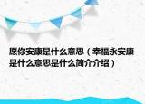 愿你安康是什么意思（幸福永安康是什么意思是什么简介介绍）