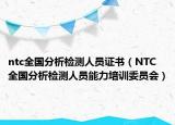 ntc全国分析检测人员证书（NTC 全国分析检测人员能力培训委员会）
