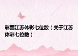 彩票江苏体彩七位数（关于江苏体彩七位数）